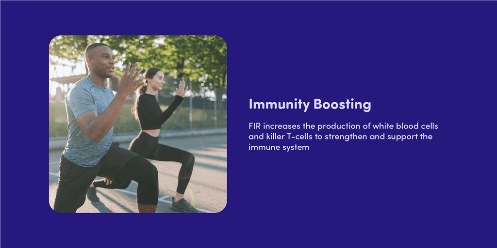 Immunity Boosting  FIR increases the production of white blood cells and killer T-cells to strengthen and support the immune system