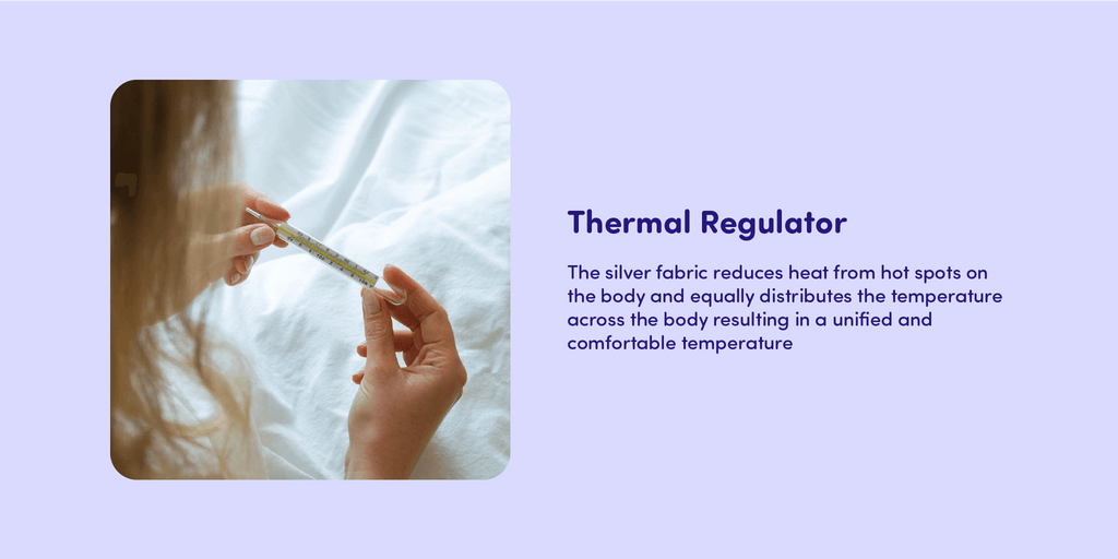 Thermal Regulator The silver fabric reduces heat from hot spots on the body and equally distributes the temperature across the body resulting in a unified and comfortable temperature 